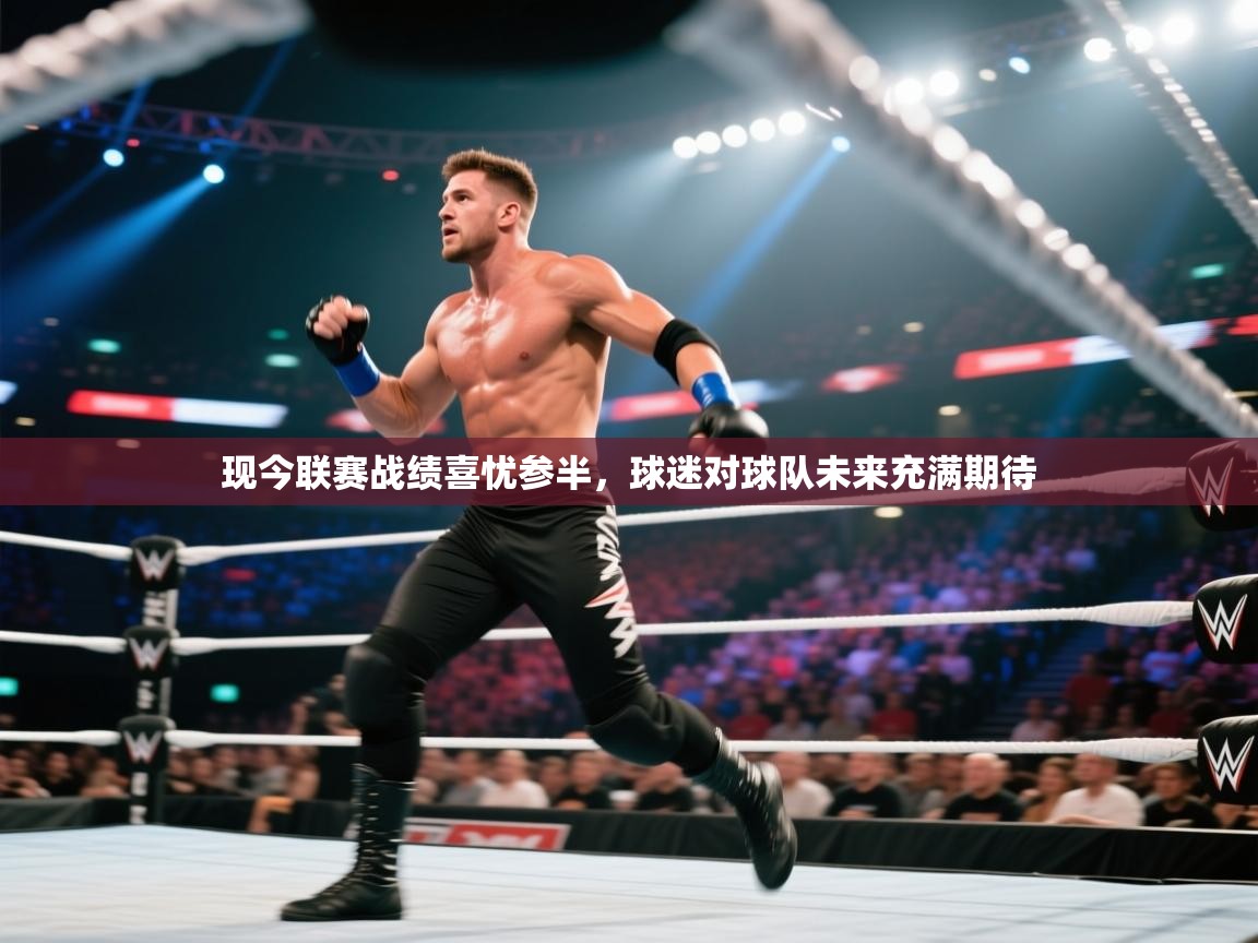 现今联赛战绩喜忧参半,球迷对球队未来充满期待 第1张