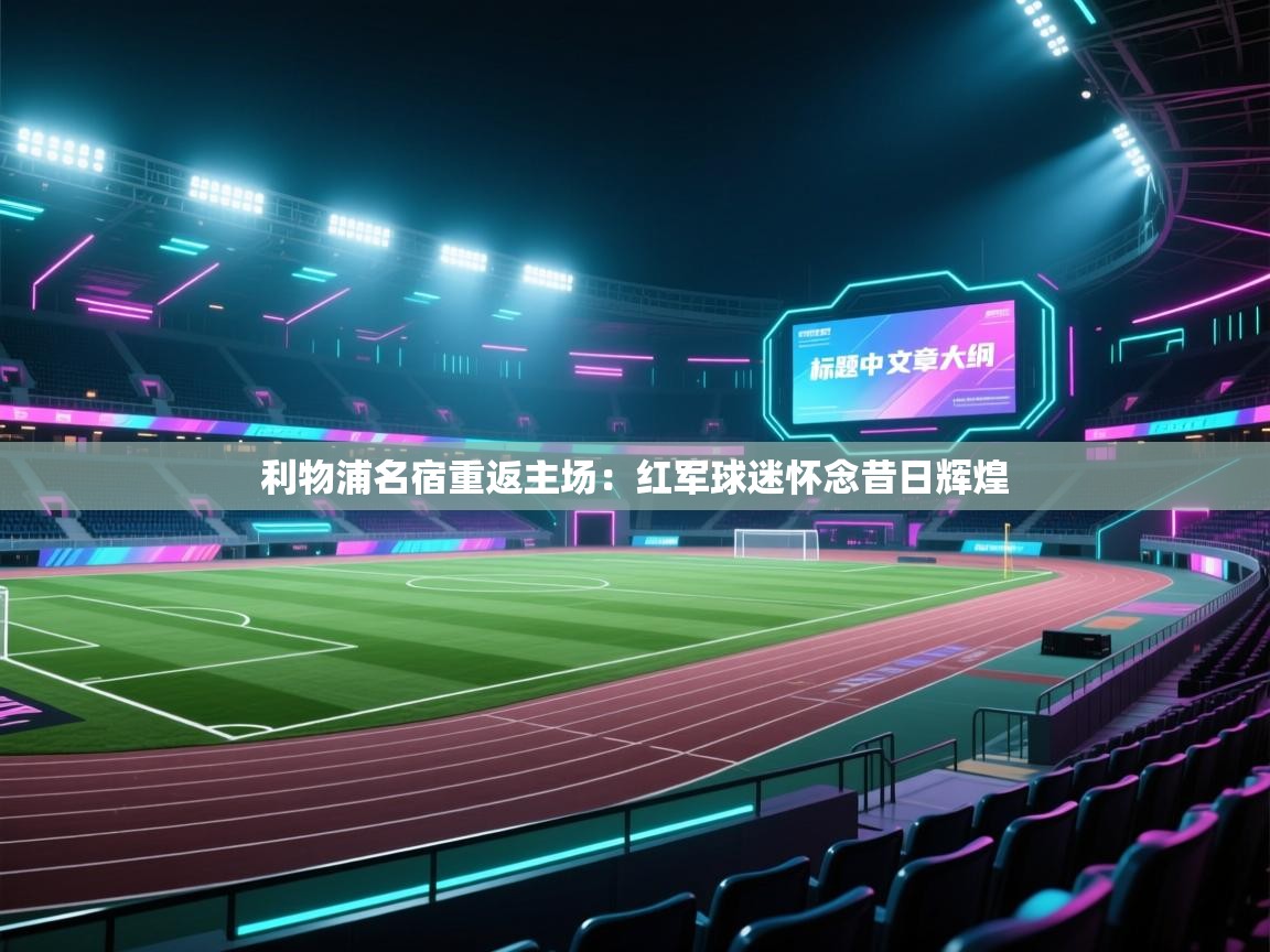 利物浦名宿重返主场:红军球迷怀念昔日辉煌 第1张