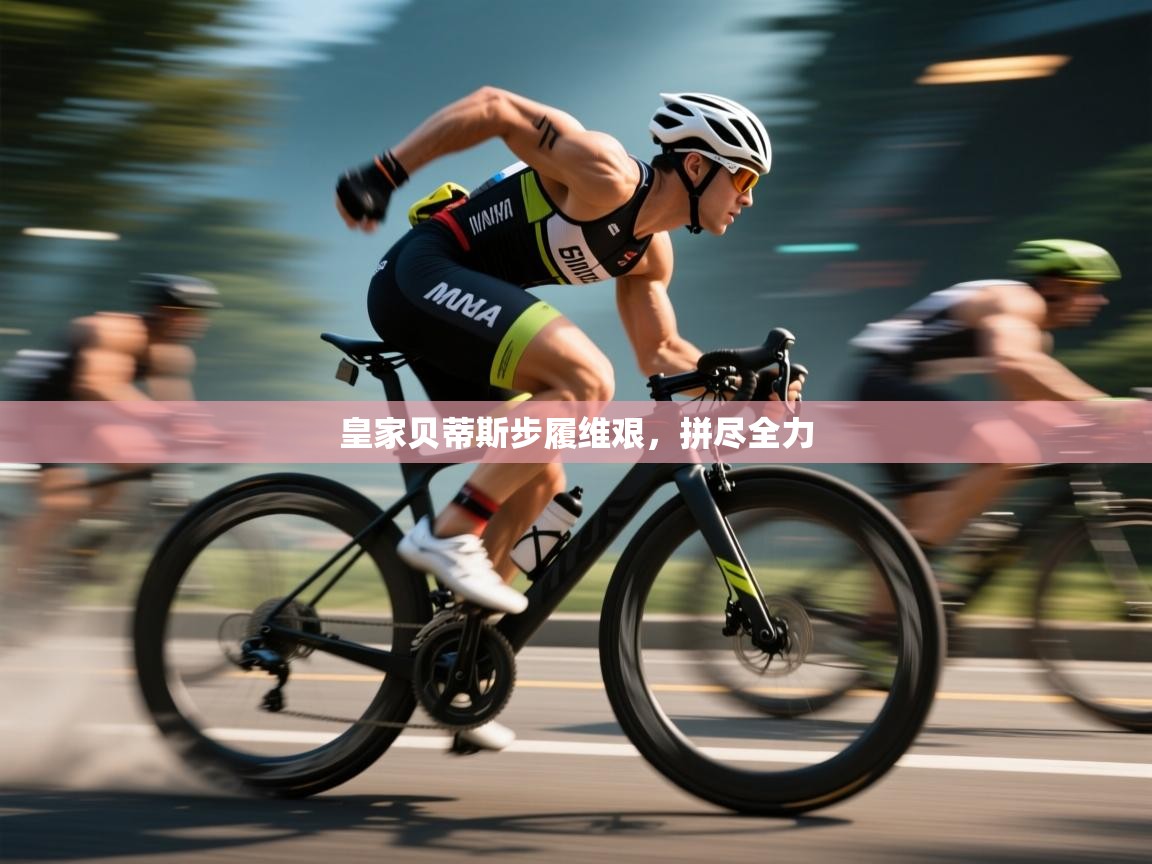 皇家贝蒂斯步履维艰，拼尽全力  第1张