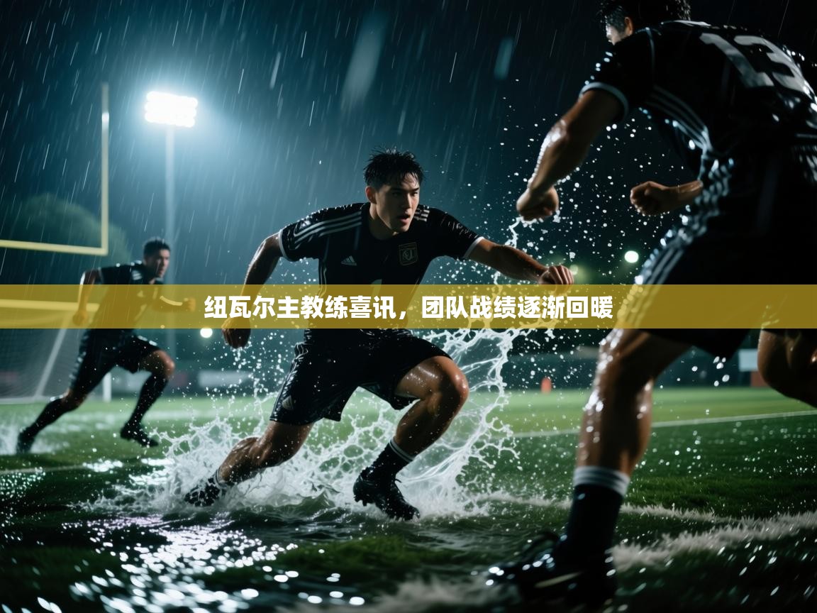 纽瓦尔主教练喜讯，团队战绩逐渐回暖  第1张