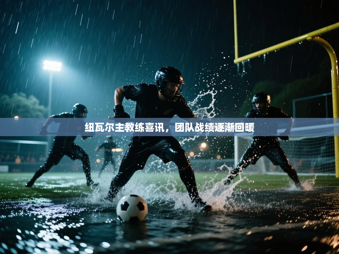 纽瓦尔主教练喜讯，团队战绩逐渐回暖  第2张