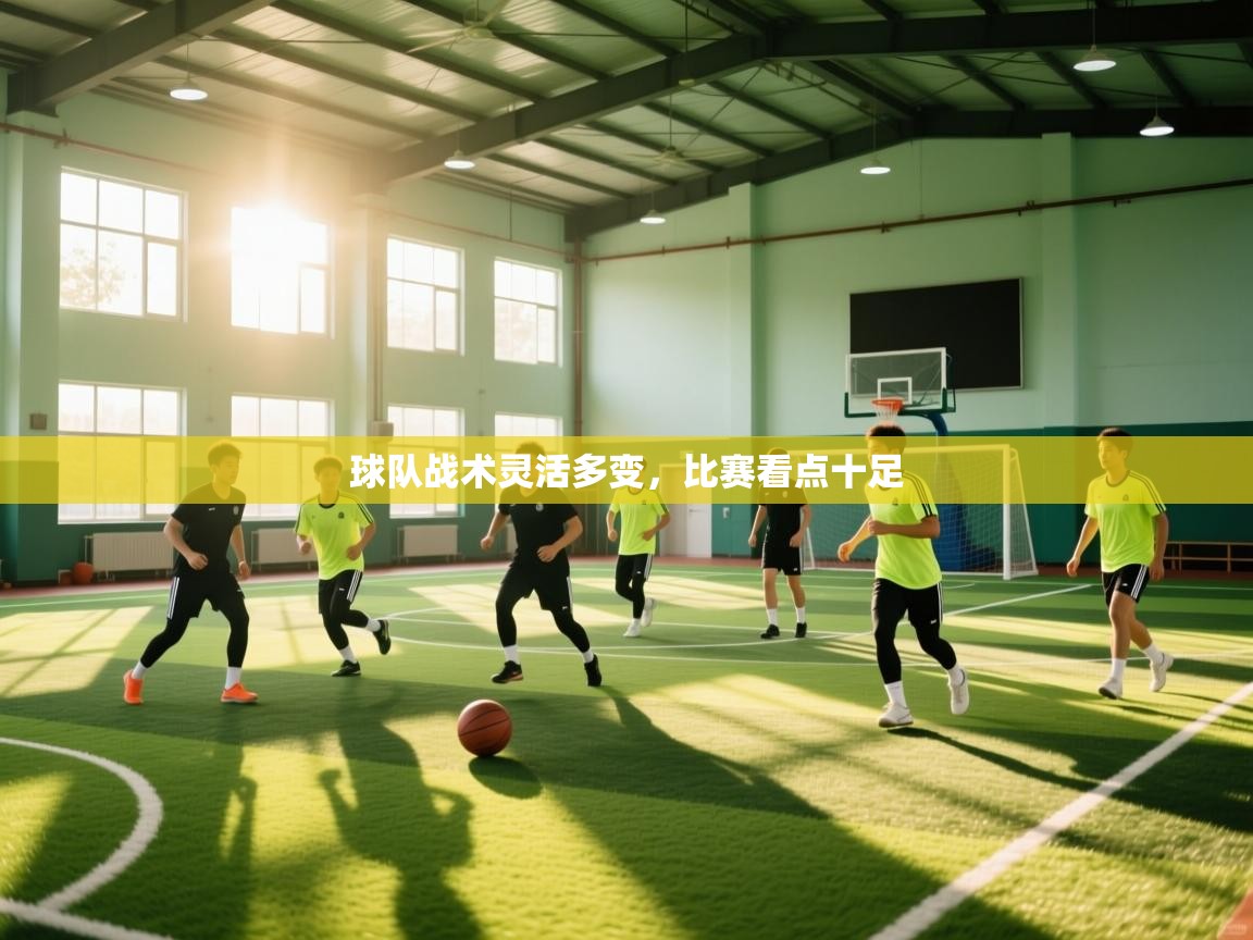 球队战术灵活多变，比赛看点十足  第2张