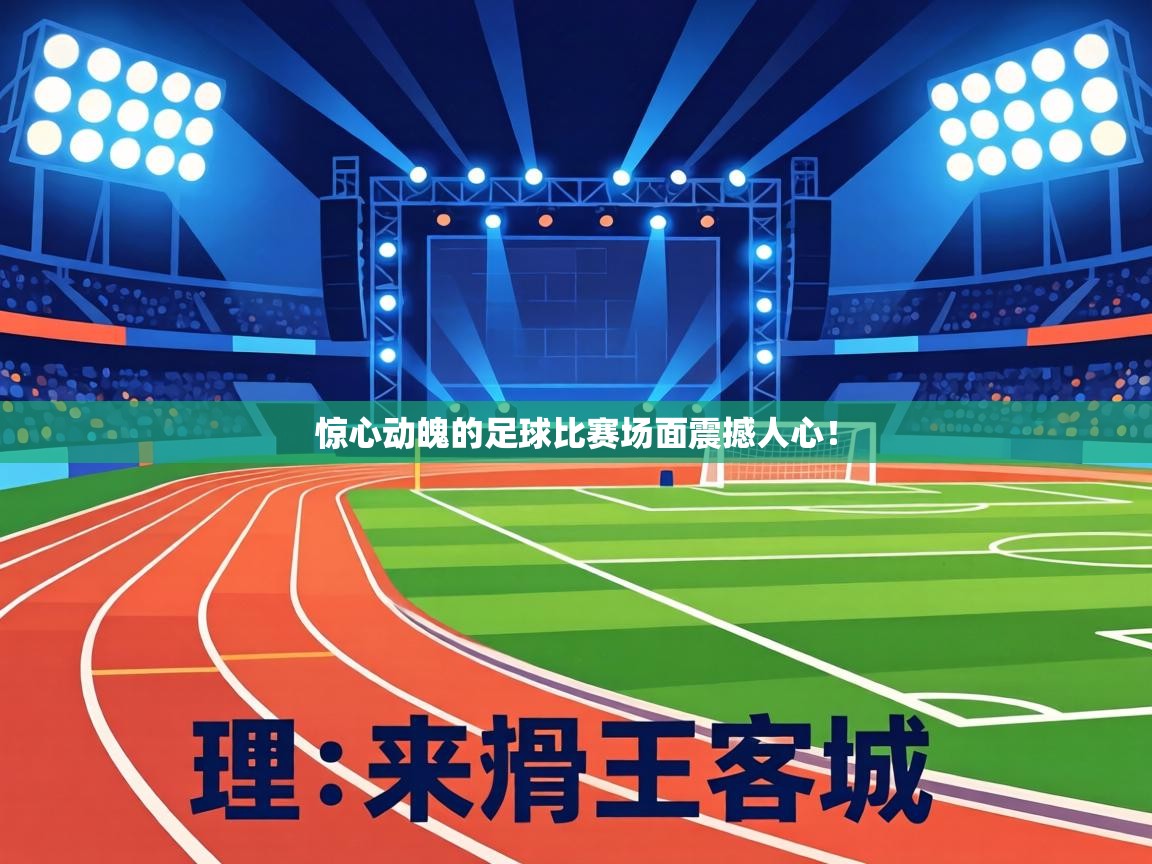 惊心动魄的足球比赛场面震撼人心！  第2张